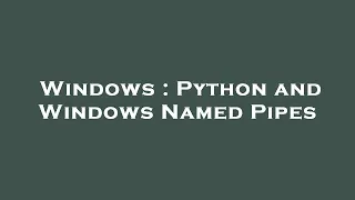 Windows Python and Windows Named Pipes