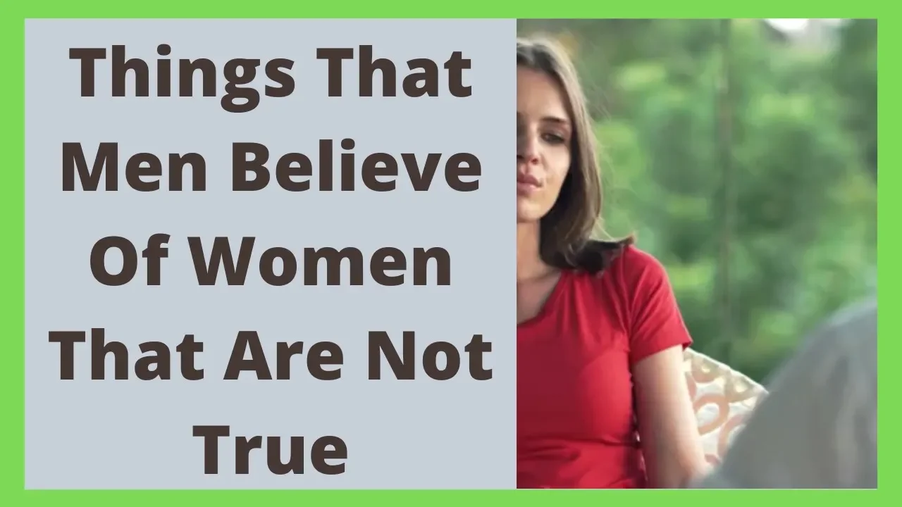 Things That Men Believe Of Women That Are Not True