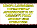 DevOps SysAdmins Automatically authenticate to my company s proxy without user interaction