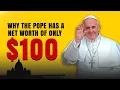 WHY THE POPE HAS A NET WORTH OF ONLY 100