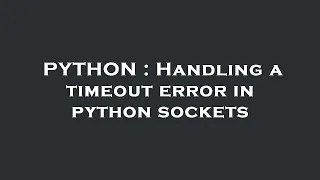 PYTHON Handling a timeout error in python sockets