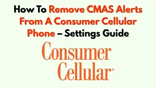 How To Remove CMAS Alerts From A Consumer Cellular Phone - Settings Guide