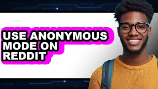 How to Use Anonymous Mode on Reddit - Step by Step