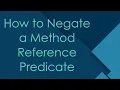 How to Negate a Method Reference Predicate