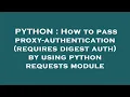 PYTHON How to pass proxy-authentication requires digest auth by using python requests module