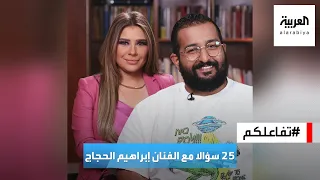 تفاعلكم ٢٥ سؤالا مع الفنان إبراهيم الحجاج 