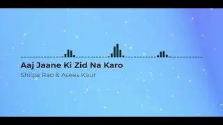 aaj jaane ki zid na karo by shilpa rao u0026 asees kaur