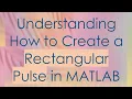 Understanding How to Create a Rectangular Pulse in MATLAB
