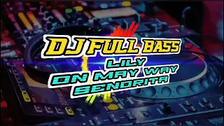 Download FULL BASS DJ REMIX : LILI  / ON MAY WAY / SENORITA MP3