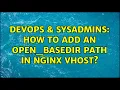 DevOps SysAdmins How to add an open - basedir path in nginx vhost 3 Solutions
