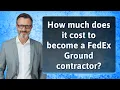 How much does it cost to become a FedEx Ground contractor