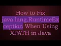 How to Fix java lang RuntimeException When Using XPATH in Java