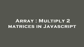 Array Multiply 2 matrices in Javascript