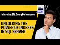 Mastering SQL Query Performance Unlocking the Power of Indexes in SQL Server