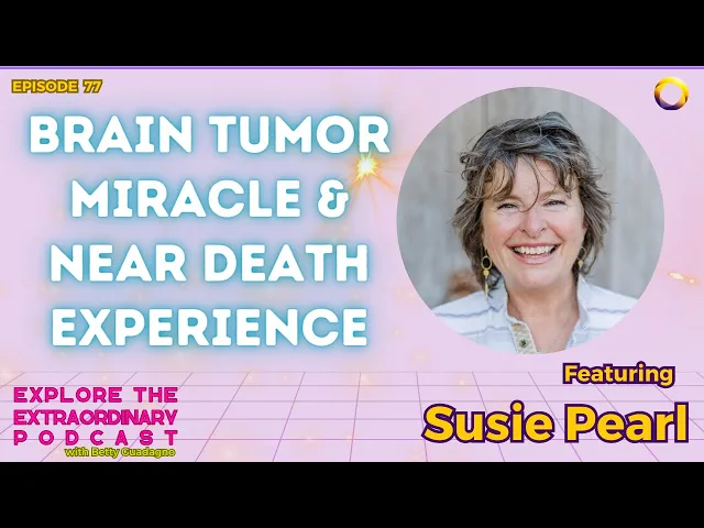 Brain Tumor Miracle and Near Death Experience w/ Susie Pearl