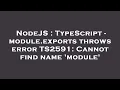 NodeJS TypeScript - module exports throws error TS2591 Cannot find name module