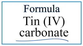 How to Write the Formula for Tin IV carbonate