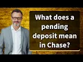 What does a pending deposit mean in Chase