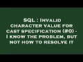 SQL Invalid character value for cast specification - I know the problem but not how to resol