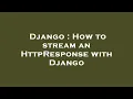 Django How to stream an HttpResponse with Django