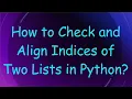 How to Check and Align Indices of Two Lists in Python