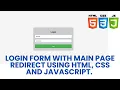 Login Form with Main Page Redirect using HTML CSS and JavaScript