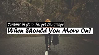 Content in Your Target Language: When Should You Move On?