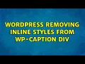 Wordpress removing inline styles from wp-caption div 2 Solutions
