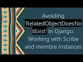 Avoiding RelatedObjectDoesNotExist in Django Working with Scribe and membre Instances
