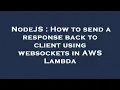 NodeJS How to send a response back to client using websockets in AWS Lambda