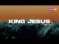 KB - King Jesus Part II