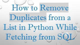 How to Remove Duplicates from a List in Python While Fetching from SQL