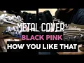 Download Lagu BLACK PINK - HOW YOU LIKE THAT METAL | DJENT COVER VERSION