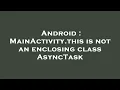 Android MainActivity this is not an enclosing class AsyncTask