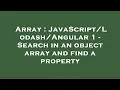 Array Angular 1 - Search in an object array and find a property