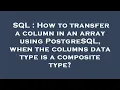 SQL How to transfer a column in an array using PostgreSQL when the columns data type is a composi