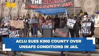King County faces protest ACLU lawsuit alleging unsafe conditions for inmates in the county jail