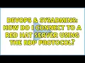 DevOps SysAdmins How do I connect to a Red Hat Server using the rdp protocol 4 Solutions