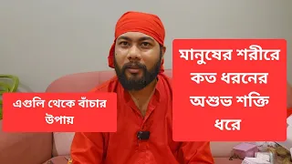 মানুষের শরীরে কত ধরনের অশুভ শক্তি ধরতে পারে