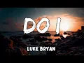 Download Lagu Do I Lyrics by Luke Bryan