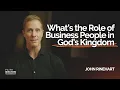 What s the Role of Business People in God s Kingdom John Rinehart
