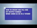 e studio Tips - How to create a HEX file and set output format when using CC-RX