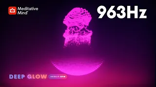 963Hz 》FREQUENCY of GODS 》Pineal Gland Activator 》DEEP GLOW series | EP9