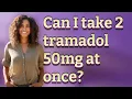 Can I take 2 tramadol 50mg at once