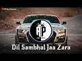 Lagu Dil Sambhal Jaa Zara - Arijit Singh | Slowed + Reverb | AP Bass Boosted
