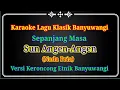 Download Lagu Sun Angen-Angen (Durasi Panjang) Karaoke Lagu Klasik Banyuwangi (Nada Pria) Versi Keroncong MP3