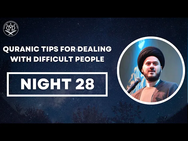 28 - Quranic Tips For Dealing With Difficult People - Sayed Saleh Qazwini
