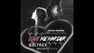 Download Ariana Grande Ft. The Weeknd - Love Me Harder (DJ Soltrix Bachata Remix) MP3