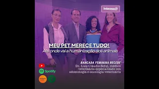 Interessa | Meu pet merece tudo! Até onde vai a humanização dos animais