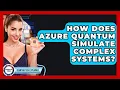How Does Azure Quantum Simulate Complex Systems - Quantum Tech Explained